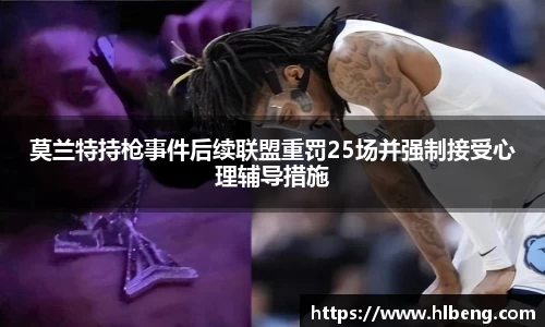莫兰特持枪事件后续联盟重罚25场并强制接受心理辅导措施