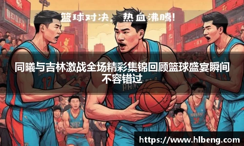 同曦与吉林激战全场精彩集锦回顾篮球盛宴瞬间不容错过