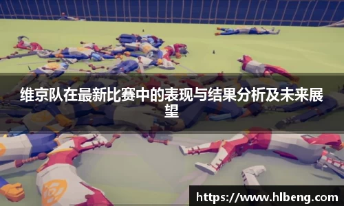维京队在最新比赛中的表现与结果分析及未来展望