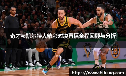 奇才与凯尔特人精彩对决直播全程回顾与分析