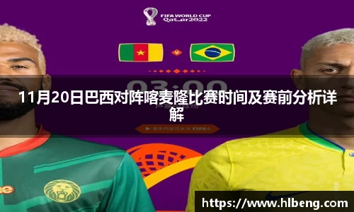 11月20日巴西对阵喀麦隆比赛时间及赛前分析详解